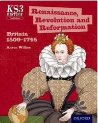 KEY STAGE 3 HISTORY: RENAISSANCE, REVOLUTION AND REFORMATION: BRITAIN 1509 1745 STUDENT BOOK (ISBN: 9780198393207)