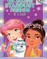 THE AMAZING STARDUST FRIENDS#2: BE A STAR!(ISBN: 9780545757546)