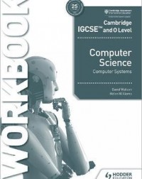 CAMBRIDGE IGCSE AND O LEVEL COMPUTER SCIENCE COMPUTER SYSTEMS WORKBOOK ( ISBN: 9781398318496)