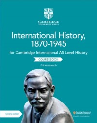 CAMBRIDGE INTERNATIONAL AS LEVEL HISTORY INTERNATIONAL HISTORY, 1870–1945 COURSEBOOK (ISBN: 9781108459327) CAMBRIDGE INTERNATIONAL AS LEVEL HISTORY INTERNATIONAL HISTORY, 1870–1945 COURSEBOOK (ISBN: 9781108459327)
