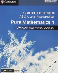 CAMBRIDGE INTERNATIONAL AS & A LEVEL MATHEMATICS PURE MATHEMATIC 1 WORKED SOLUTIONS MANUAL WITH ELEVATE EDITION (ISBN:9781108613057)