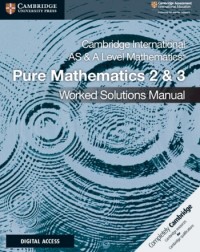 CAMBRIDGE INTERNATIONAL AS & A LEVEL MATHEMATICS PURE MATHEMATIC 2 AND 3 WORKED SOLUTIONS MANUAL WITH ELEVATE ED (ISBN:9781108758901)
