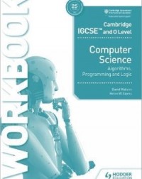 CAMBRIDGE IGCSE AND O LEVEL COMPUTER SCIENCE ALGORITHMS, PROGRAMMING & LOGIC WORKBOOK (ISBN: 9781398318472)