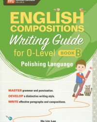 ENGLISH COMPOSITIONS WRITING GUIDE FOR O LEVEL BOOK B POLISHING LANGUAGE (ISBN: 9789813165120)